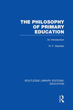 The Philosophy of Primary Education (RLE Edu K): An Introduction de R Dearden