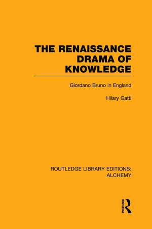 The Renaissance Drama of Knowledge: Giordano Bruno in England de Hilary Gatti