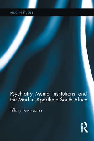 Psychiatry, Mental Institutions, and the Mad in Apartheid South Africa de Tiffany Fawn Jones