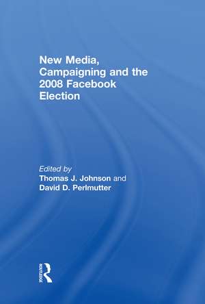 New Media, Campaigning and the 2008 Facebook Election de Thomas J. Johnson