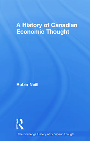 A History of Canadian Economic Thought de Robin Neill