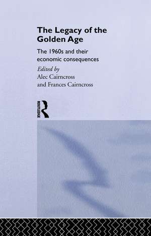 The Legacy of the Golden Age: The 1960s and their Economic Consequences de Frances Cairncross