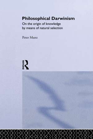 Philosophical Darwinism: On the Origin of Knowledge by Means of Natural Selection de Peter Munz