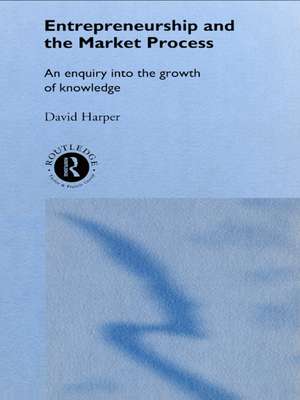 Entrepreneurship and the Market Process: An Enquiry into the Growth of Knowledge de David A Harper