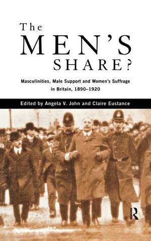 The Men's Share?: Masculinities, Male Support and Women's Suffrage in Britain, 1890-1920 de Claire Eustance