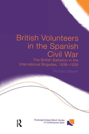 British Volunteers in the Spanish Civil War: The British Battalion in the International Brigades, 1936-1939 de Richard Baxell