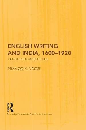 English Writing and India, 1600-1920: Colonizing Aesthetics de Pramod K. Nayar