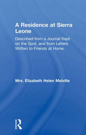 A Residence at Sierra Leone: Described from a Journal Kept on the Spot and from Letters Written to Friends at Home. de Elizabeth Helen Melville