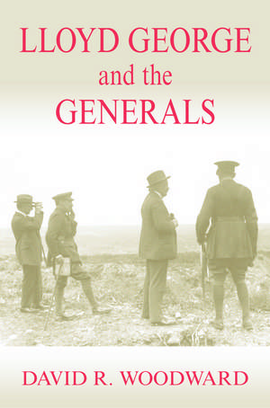 Lloyd George and the Generals de David R. Woodward