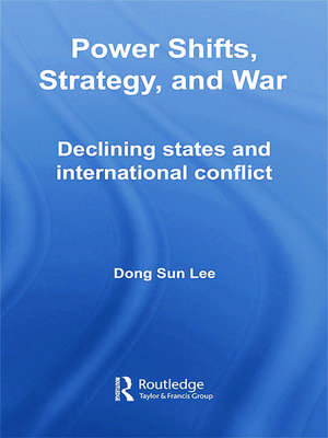 Power Shifts, Strategy and War: Declining States and International Conflict de Dong Sun Lee