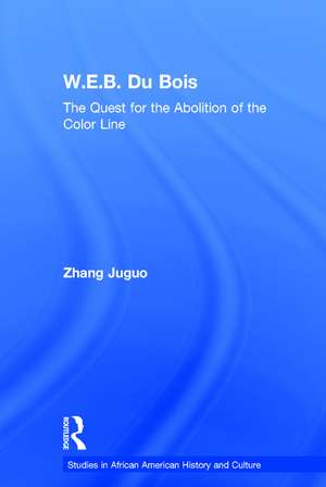 W.E.B. Du Bois: The Quest for the Abolition of the Color Line de Zhang Juguo