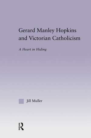 Gerard Manley Hopkins and Victorian Catholicism: A Heart in Hiding de Jill Muller