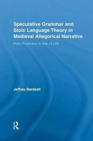 Speculative Grammar and Stoic Language Theory in Medieval Allegorical Narrative: From Prudentius to Alan of Lille de Jeffrey Bardzell