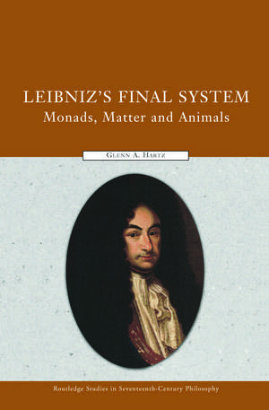 Leibniz's Final System: Monads, Matter, and Animals de Glenn A. Hartz