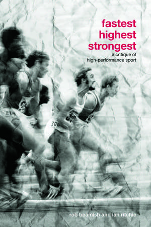 Fastest, Highest, Strongest: A Critique of High-Performance Sport de Rob Beamish