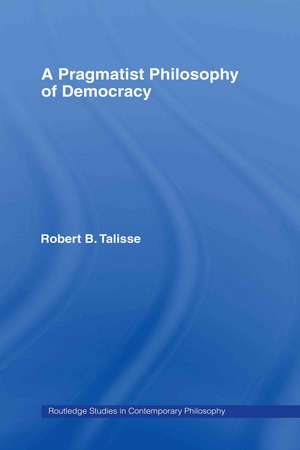 A Pragmatist Philosophy of Democracy de Robert B. Talisse