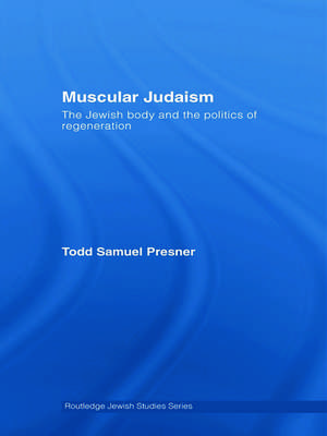 Muscular Judaism: The Jewish Body and the Politics of Regeneration de Todd Samuel Presner