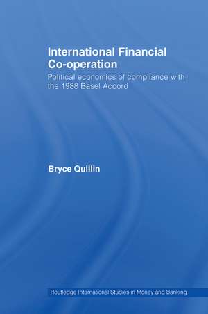 International Financial Co-Operation: Political Economics of Compliance with the 1988 Basel Accord de Bryce Quillin