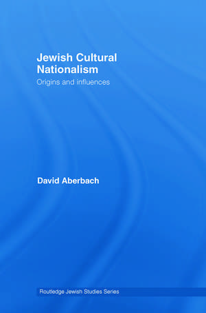 Jewish Cultural Nationalism: Origins and Influences de David Aberbach