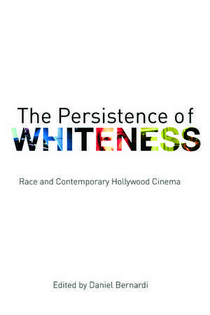 The Persistence of Whiteness: Race and Contemporary Hollywood Cinema de Daniel Bernardi