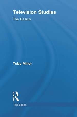 Television Studies: The Basics de Toby Miller