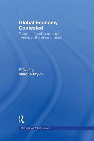 Global Economy Contested: Power and Conflict across the International Division of Labour de Marcus Taylor