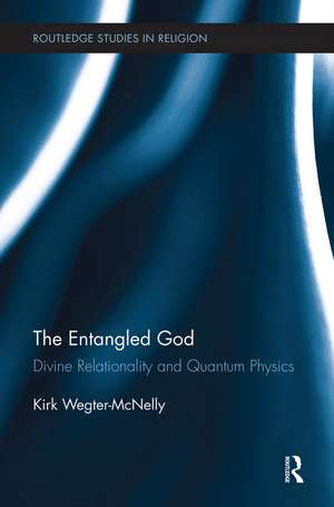 The Entangled God: Divine Relationality and Quantum Physics de Kirk Wegter-McNelly