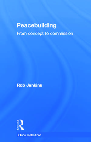 Peacebuilding: From Concept to Commission de Robert Jenkins