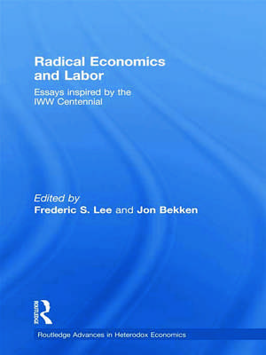 Radical Economics and Labour: Essays inspired by the IWW Centennial de Frederic Lee