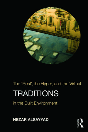 Traditions: The “Real”, the Hyper, and the Virtual In the Built Environment de Nezar Alsayyad