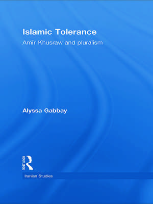 Islamic Tolerance: Amir Khusraw and Pluralism de Alyssa Gabbay