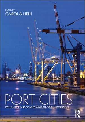 Port Cities: Dynamic Landscapes and Global Networks de Carola Hein