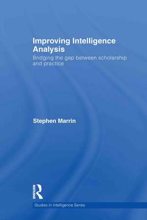 Improving Intelligence Analysis: Bridging the Gap between Scholarship and Practice de Stephen Marrin