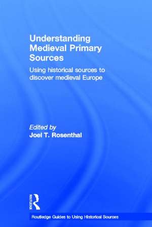 Understanding Medieval Primary Sources: Using Historical Sources to Discover Medieval Europe de Joel T. Rosenthal