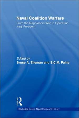 Naval Coalition Warfare: From the Napoleonic War to Operation Iraqi Freedom de Bruce a. Elleman