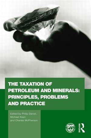 The Taxation of Petroleum and Minerals: Principles, Problems and Practice de Philip Daniel