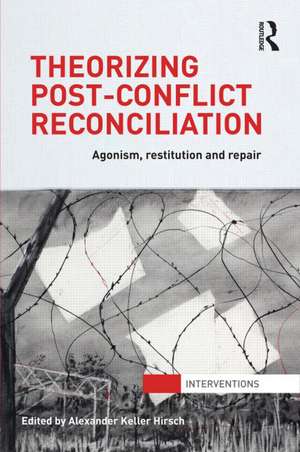 Theorizing Post-Conflict Reconciliation: Agonism, Restitution & Repair de Alexander Hirsch