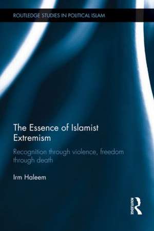 The Essence of Islamist Extremism: Recognition through Violence, Freedom through Death de Irm Haleem