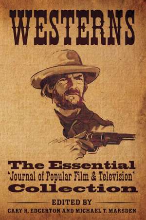 Westerns: The Essential 'Journal of Popular Film and Television' Collection de Gary R. Edgerton