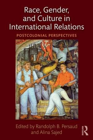 Race, Gender, and Culture in International Relations: Postcolonial Perspectives de Randolph B. Persaud