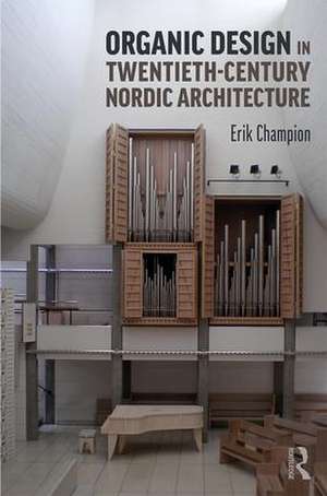 Organic Design in Twentieth-Century Nordic Architecture de Erik Champion