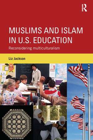 Muslims and Islam in U.S. Education: Reconsidering multiculturalism de Liz Jackson