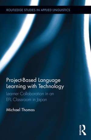 Project-Based Language Learning with Technology: Learner Collaboration in an EFL Classroom in Japan de Michael Thomas