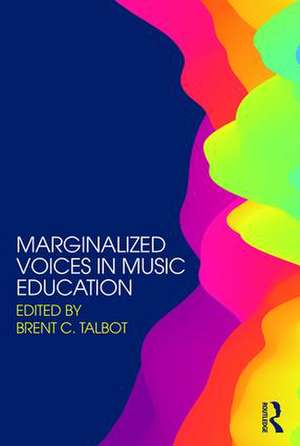 Marginalized Voices in Music Education de Brent C. Talbot