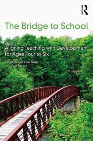 The Bridge to School: Aligning Teaching with Development for Ages Four to Six de Claire Bainer