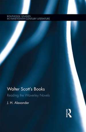 Walter Scott's Books: Reading the Waverley Novels de J.H. Alexander