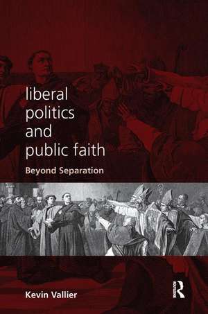 Liberal Politics and Public Faith: Beyond Separation de Kevin Vallier