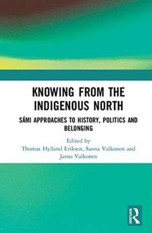 Knowing from the Indigenous North: Sámi Approaches to History, Politics and Belonging de Thomas Hylland Eriksen