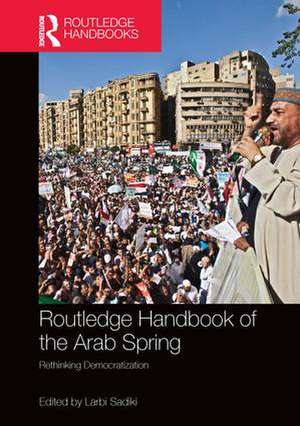 Routledge Handbook of the Arab Spring: Rethinking Democratization de Larbi Sadiki