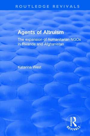 Agents of Altruism: The Expansion of Humanitarian NGOs in Rwanda and Afghanistan de Katrina West